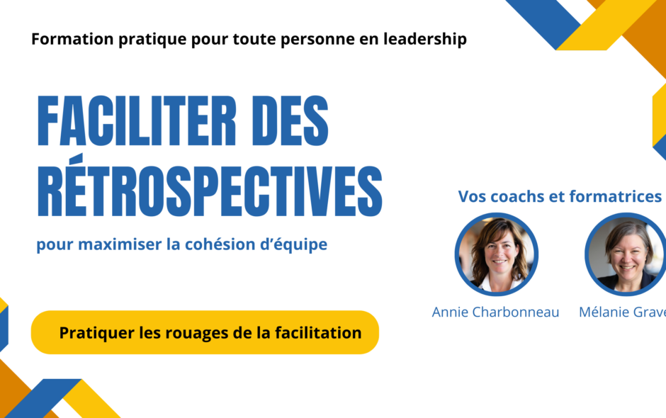 Formation pratique pour toute personne en leadership. Faciliter des rétrospectives pour maximiser la cohésion d'équipe. Pratiquer les rouage de la facilitation avec vos coachs et formatrices Annie Charbonneau et Mélanie Gravel